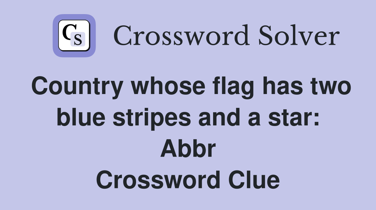 Country whose flag has two blue stripes and a star: Abbr Crossword Clue