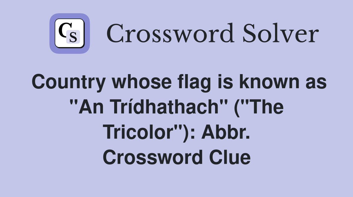 Country whose flag is known as "An Trídhathach" ("The Tricolor"): Abbr. Crossword Clue