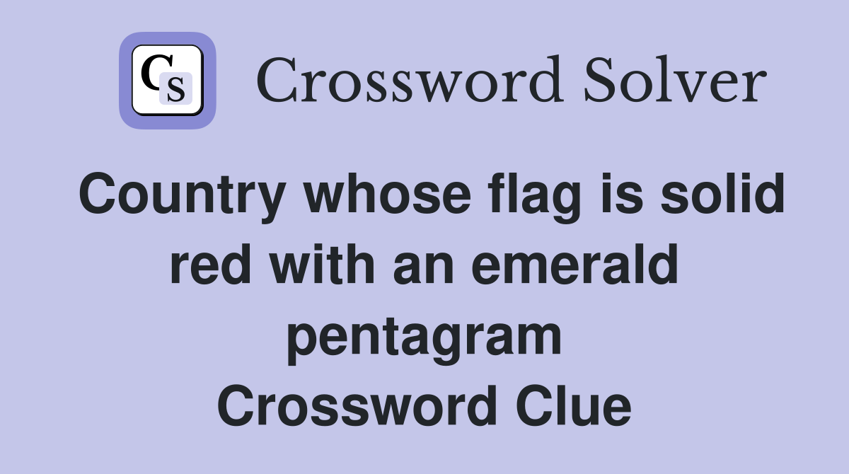 Country whose flag is solid red with an emerald pentagram Crossword Clue