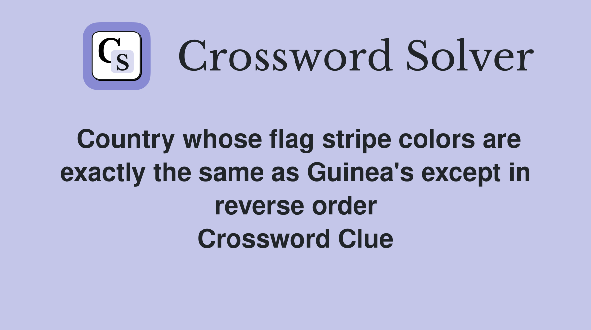 Country whose flag stripe colors are exactly the same as Guinea's except in reverse order Crossword Clue