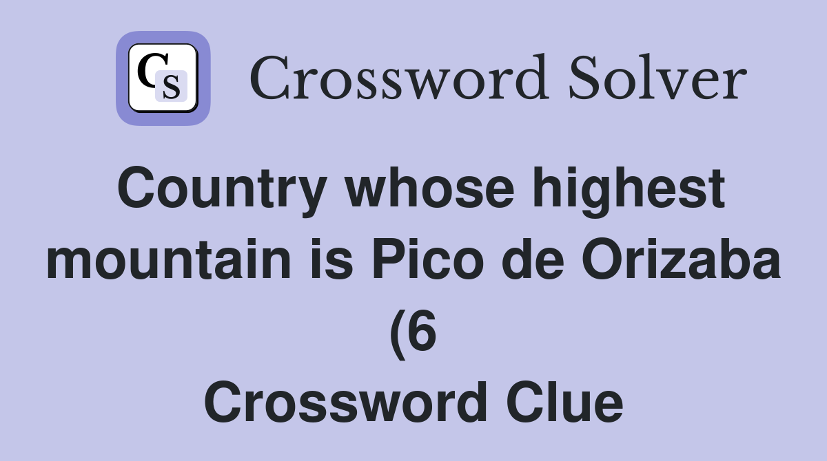 Country whose highest mountain is Pico de Orizaba (6) Crossword Clue Country whose highest mountain is Pico de Orizaba (6) Crossword Clue