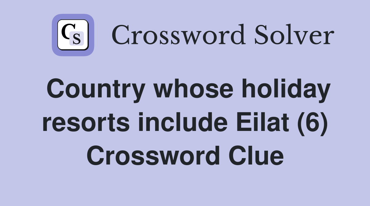Country whose holiday resorts include Eilat (6) Crossword Clue