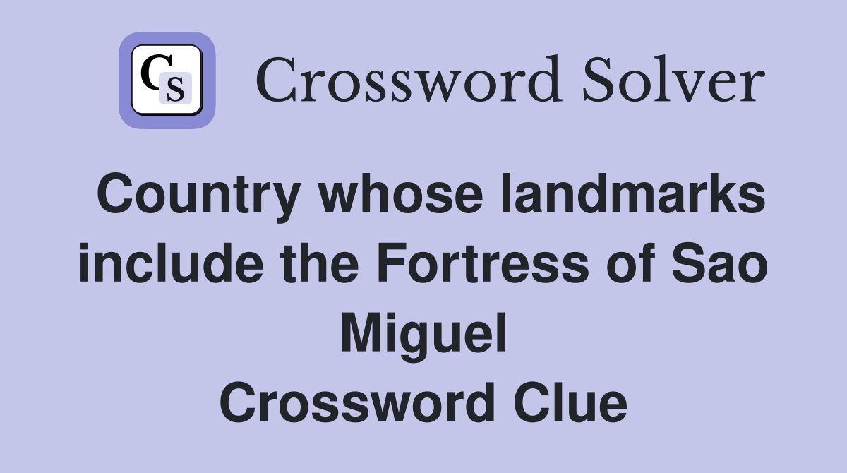 Country whose landmarks include the Fortress of Sao Miguel Crossword Clue