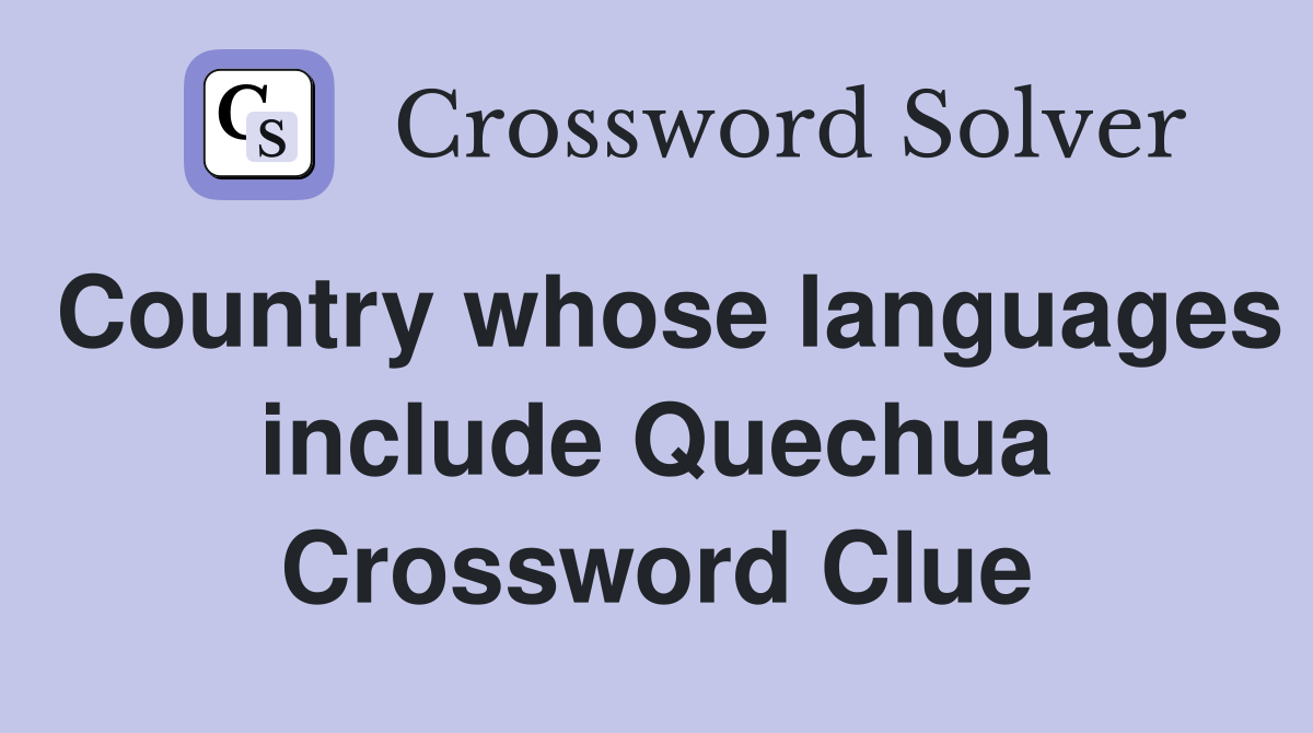 Country whose languages include Quechua Crossword Clue