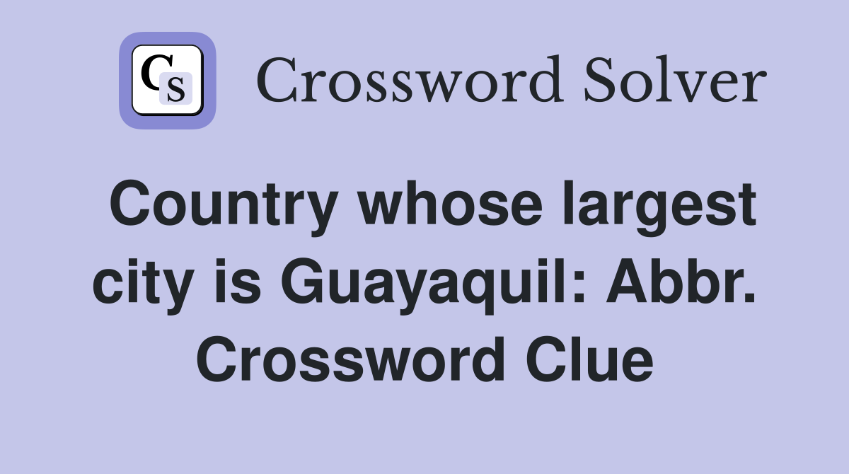 Country whose largest city is Guayaquil: Abbr. Crossword Clue
