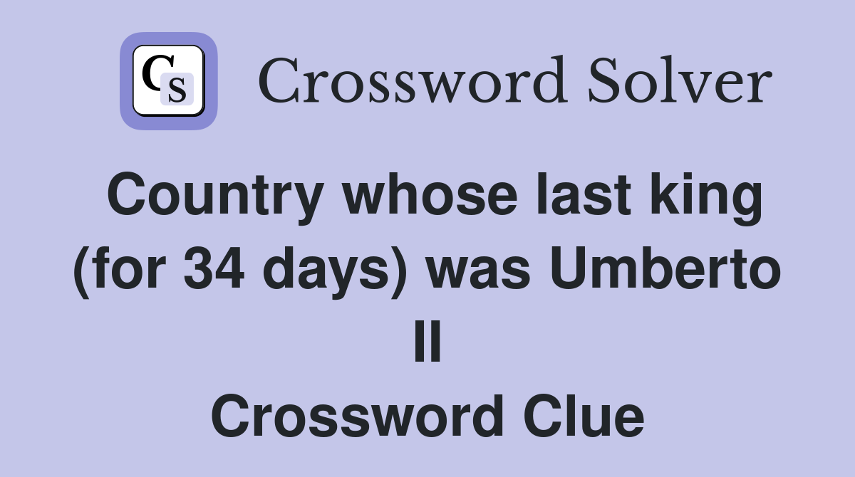 Country whose last king (for 34 days) was Umberto II Crossword Clue