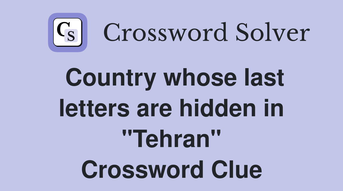 Country whose last letters are hidden in "Tehran" Crossword Clue