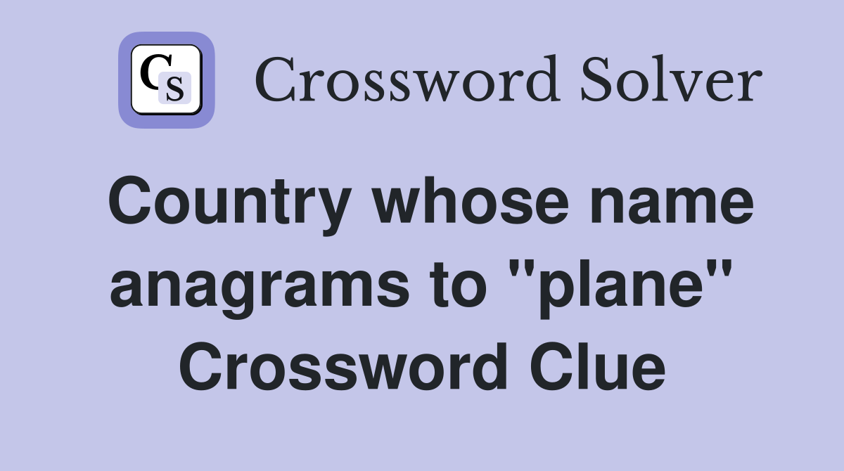 Country whose name anagrams to "plane" Crossword Clue