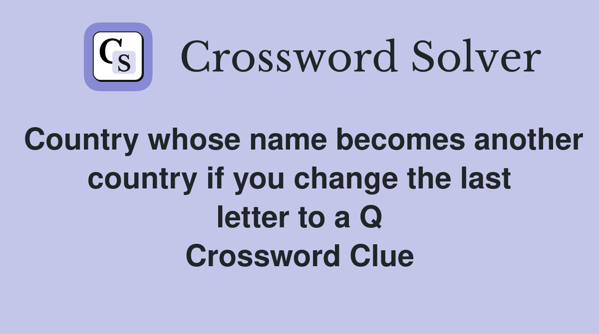 Country whose name becomes another country if you change the last letter to a Q Crossword Clue