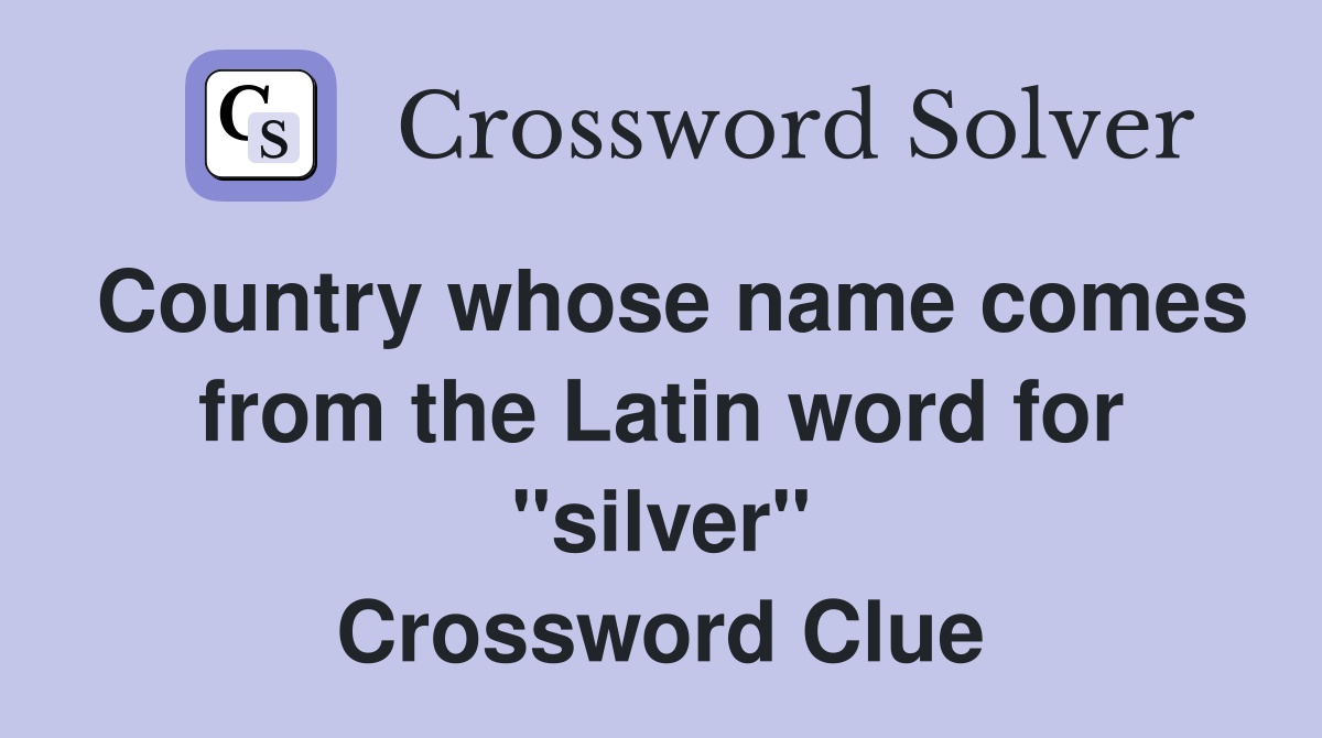 Country whose name comes from the Latin word for "silver" Crossword Clue