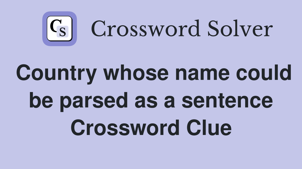 Country whose name could be parsed as a sentence Crossword Clue