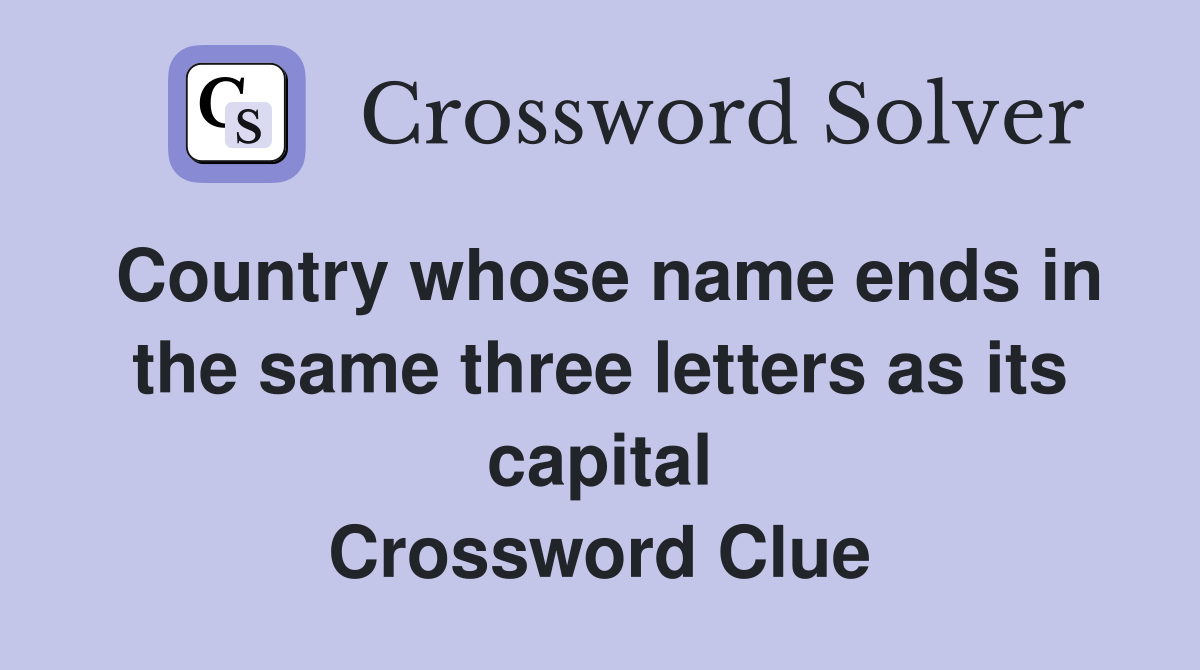Country whose name ends in the same three letters as its capital Crossword Clue