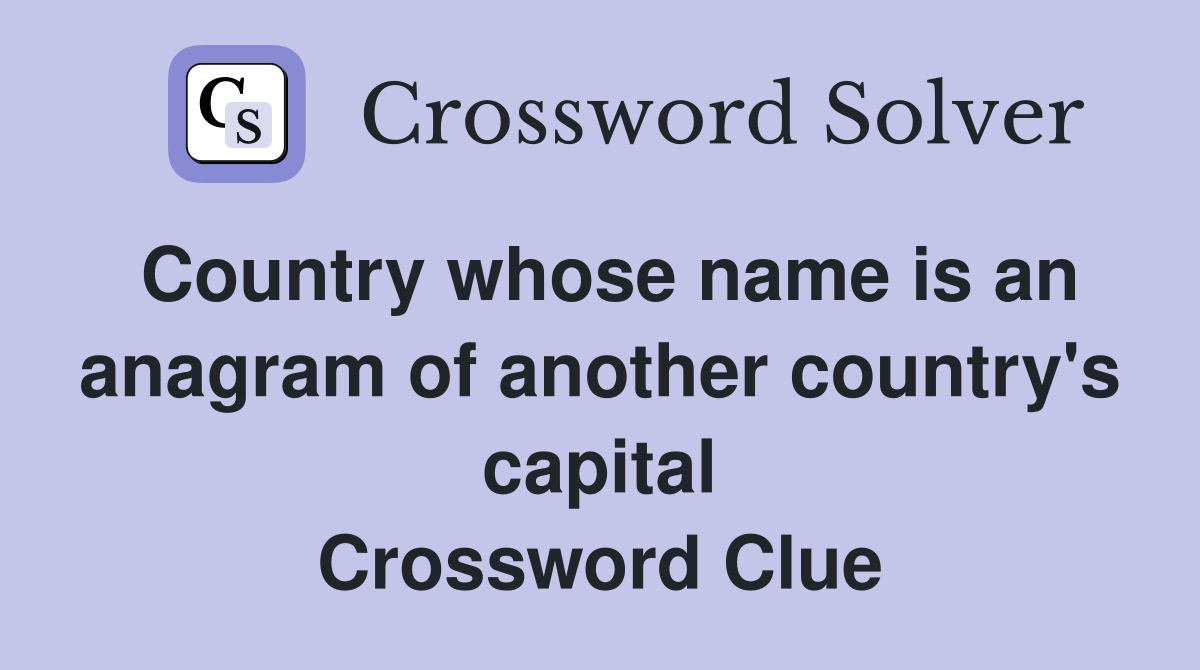 Country whose name is an anagram of another country's capital Crossword Clue