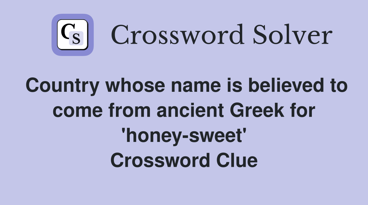 Country whose name is believed to come from ancient Greek for 'honey-sweet' Crossword Clue