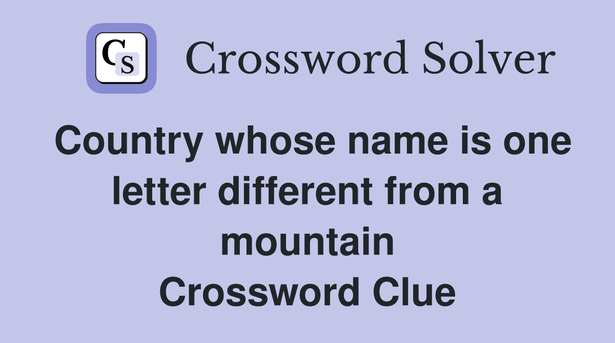 Country whose name is one letter different from a mountain Crossword Clue