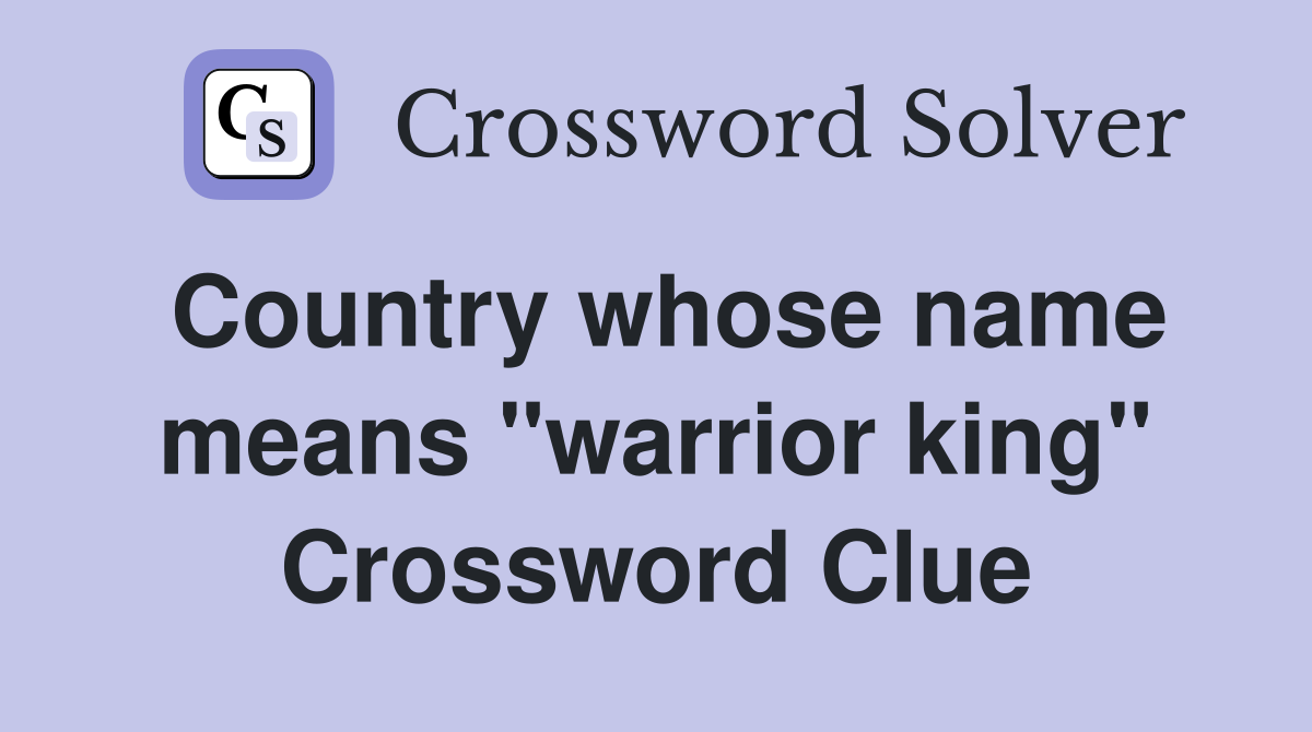 Country whose name means "warrior king" Crossword Clue