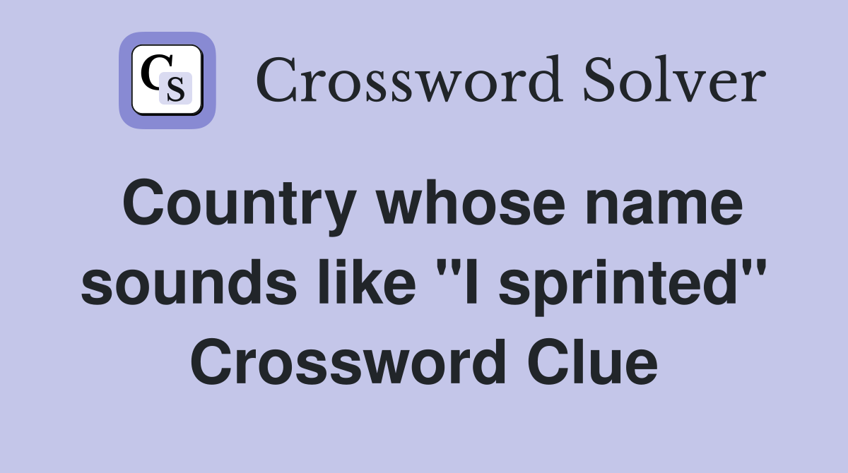 Country whose name sounds like "I sprinted" Crossword Clue