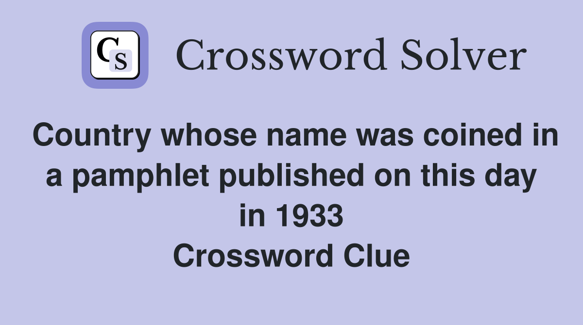 Country whose name was coined in a pamphlet published on this day in 1933 Crossword Clue