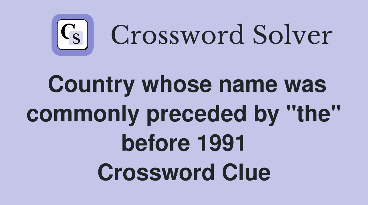 Country whose name was commonly preceded by "the" before 1991 Crossword Clue