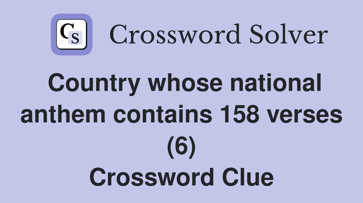 Country whose national anthem contains 158 verses (6) Crossword Clue