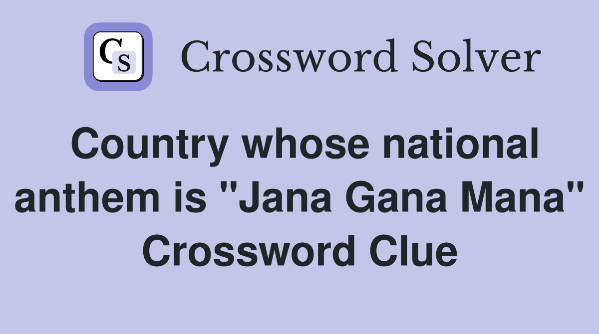 Country whose national anthem is "Jana Gana Mana" Crossword Clue