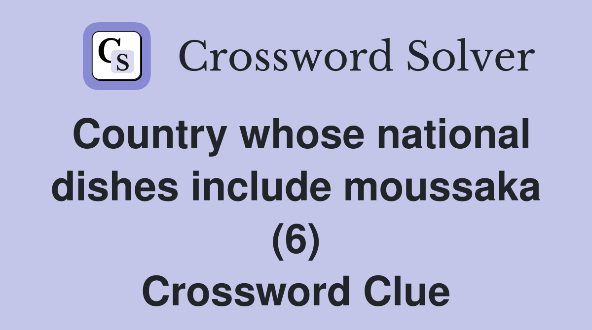 Country whose national dishes include moussaka (6) Crossword Clue
