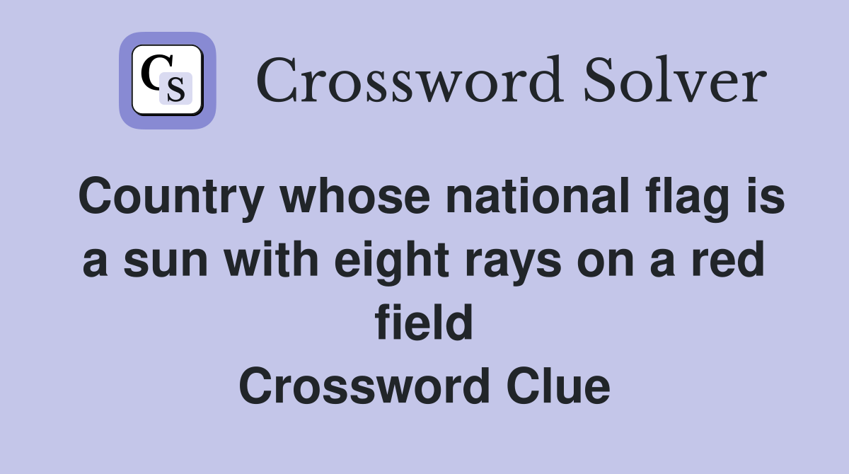 Country whose national flag is a sun with eight rays on a red field Crossword Clue