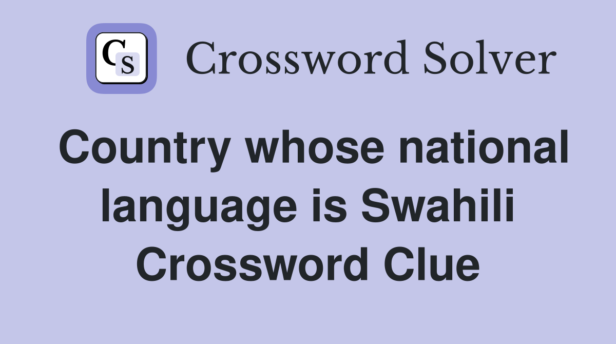 Country whose national language is Swahili Crossword Clue
