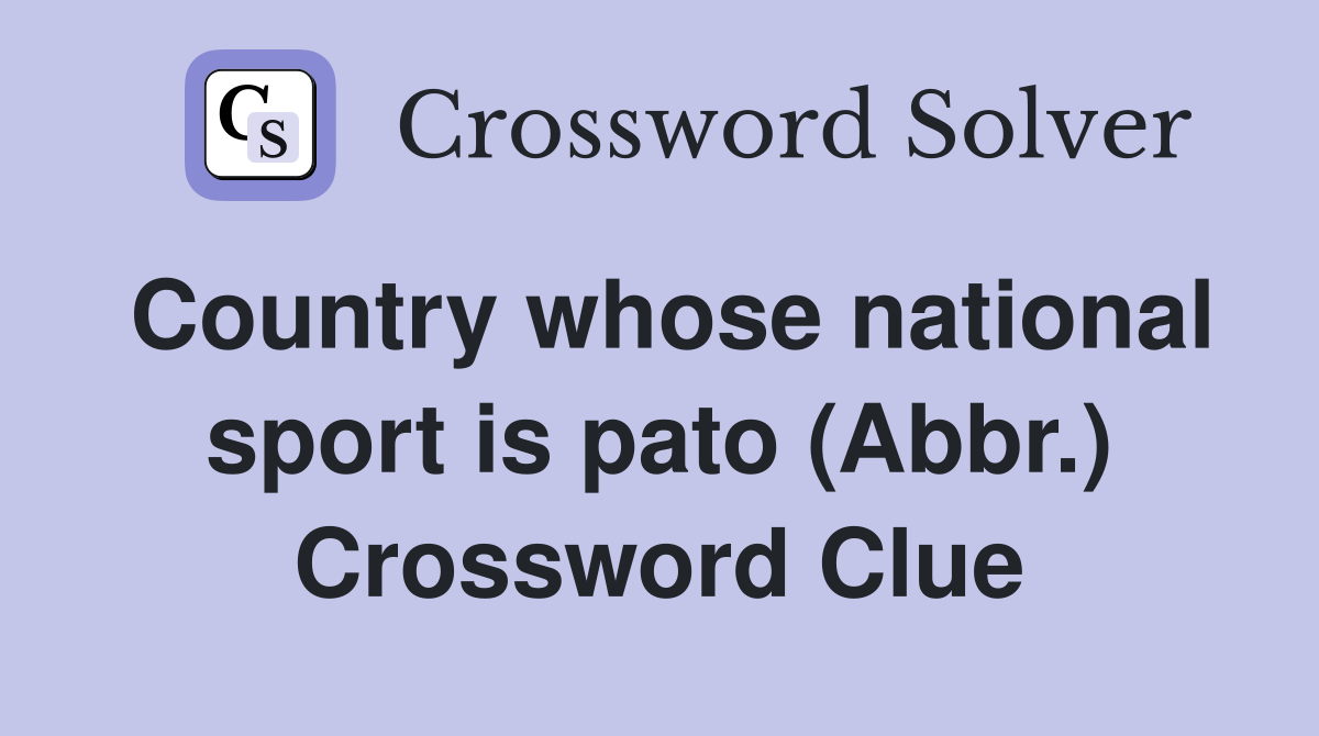 Country whose national sport is pato (Abbr.) Crossword Clue