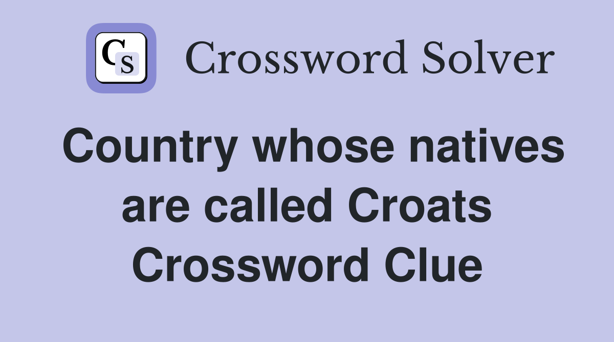 Country whose natives are called Croats Crossword Clue