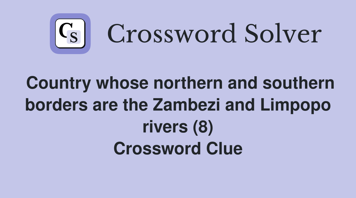 Country whose northern and southern borders are the Zambezi and Limpopo rivers (8) Crossword Clue