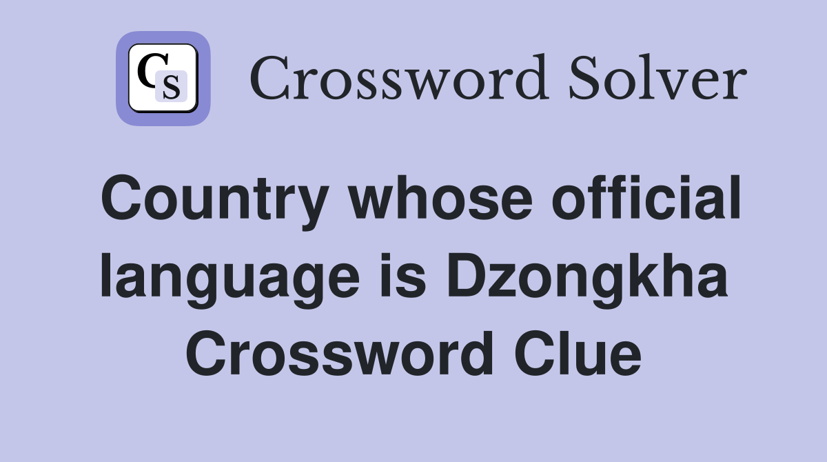Country whose official language is Dzongkha Crossword Clue
