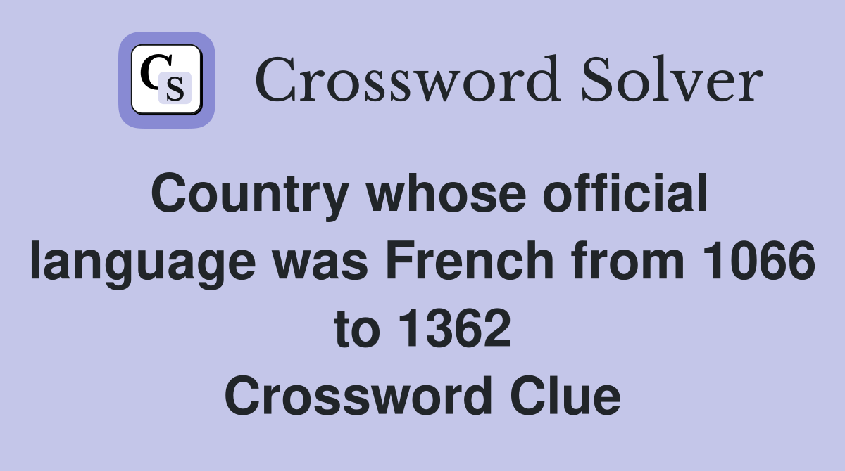Country whose official language was French from 1066 to 1362 Crossword Clue