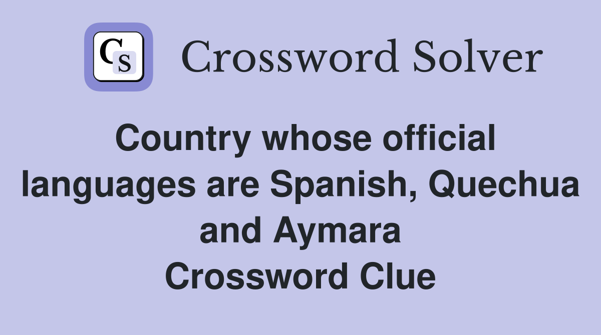 Country whose official languages are Spanish, Quechua and Aymara Crossword Clue