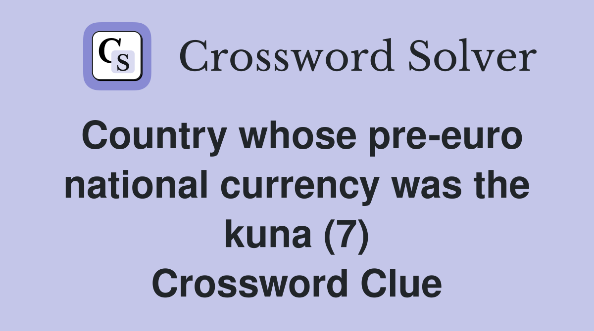 Country whose pre-euro national currency was the kuna (7) Crossword Clue