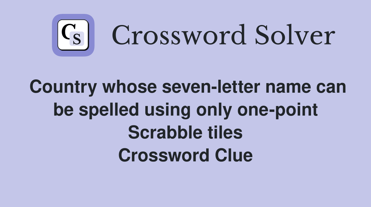 Country whose seven-letter name can be spelled using only one-point Scrabble tiles Crossword Clue