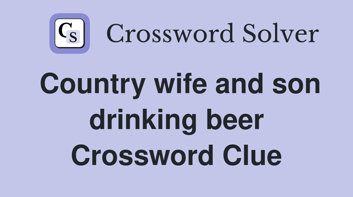 Country wife and son drinking beer Crossword Clue