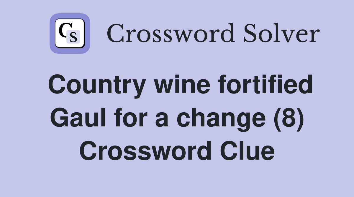 Country wine fortified Gaul for a change (8) Crossword Clue