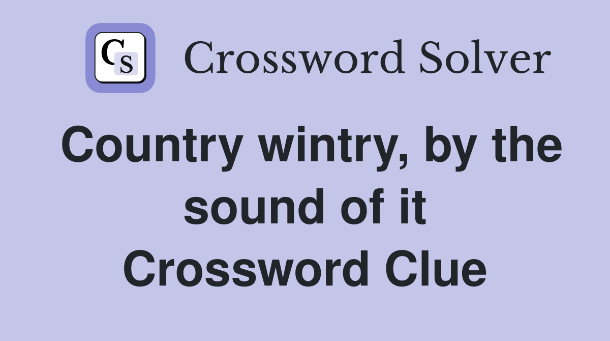 Country wintry, by the sound of it Crossword Clue