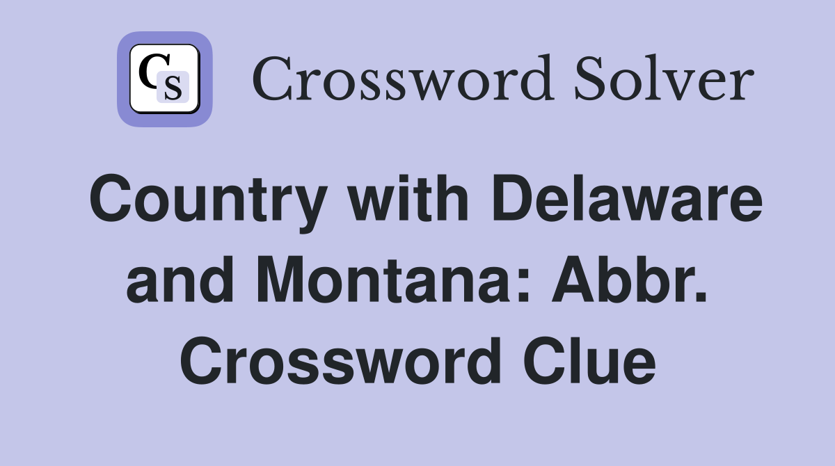 Country with Delaware and Montana: Abbr. Crossword Clue