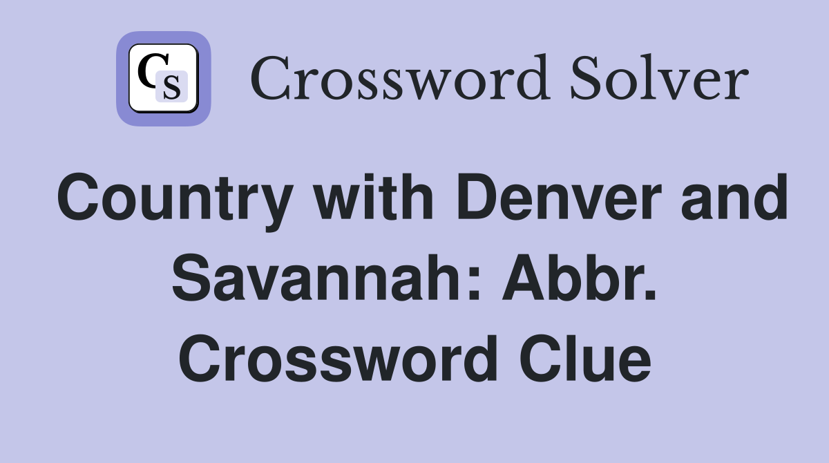 Country with Denver and Savannah: Abbr. Crossword Clue