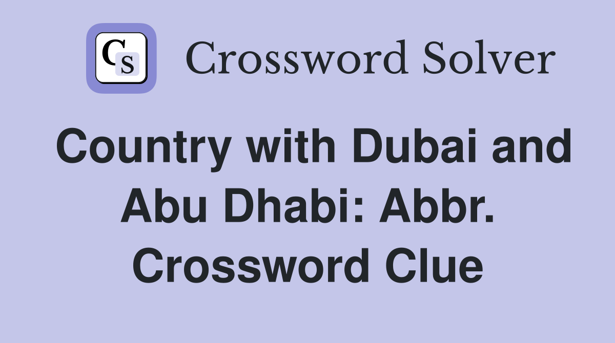 Country with Dubai and Abu Dhabi: Abbr. Crossword Clue
