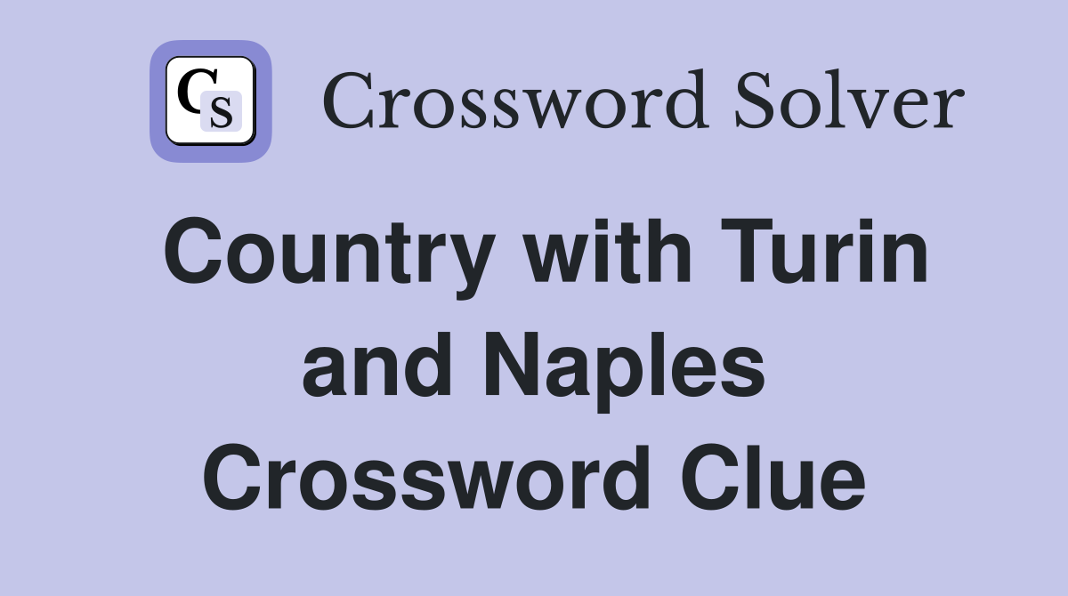 Country with Turin and Naples Crossword Clue