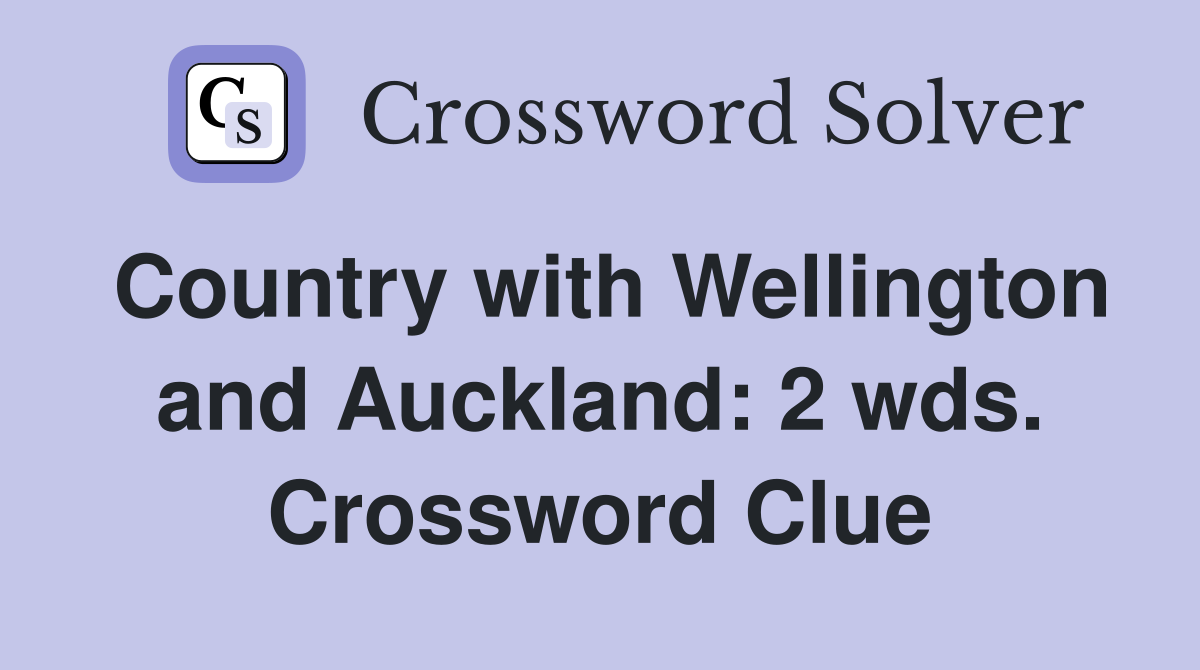 Country with Wellington and Auckland: 2 wds. Crossword Clue