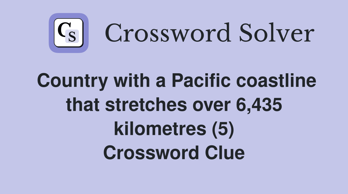 Country with a Pacific coastline that stretches over 6,435 kilometres (5) Crossword Clue