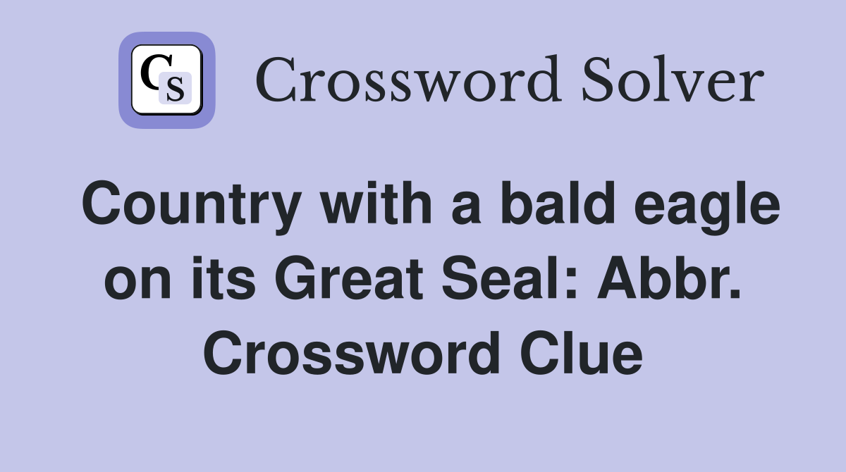 Country with a bald eagle on its Great Seal: Abbr. Crossword Clue
