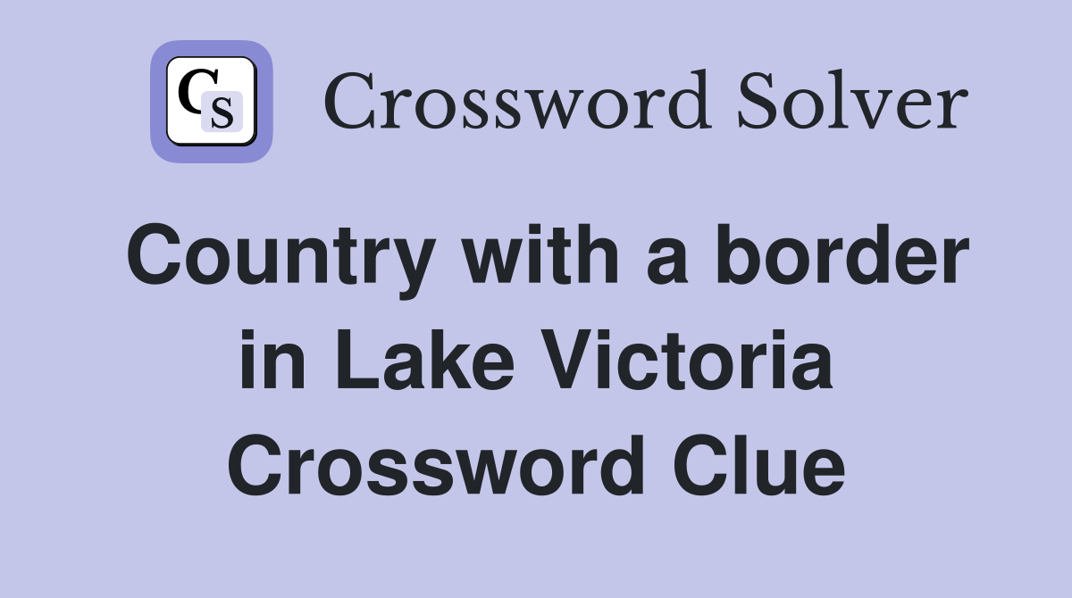 Country with a border in Lake Victoria Crossword Clue