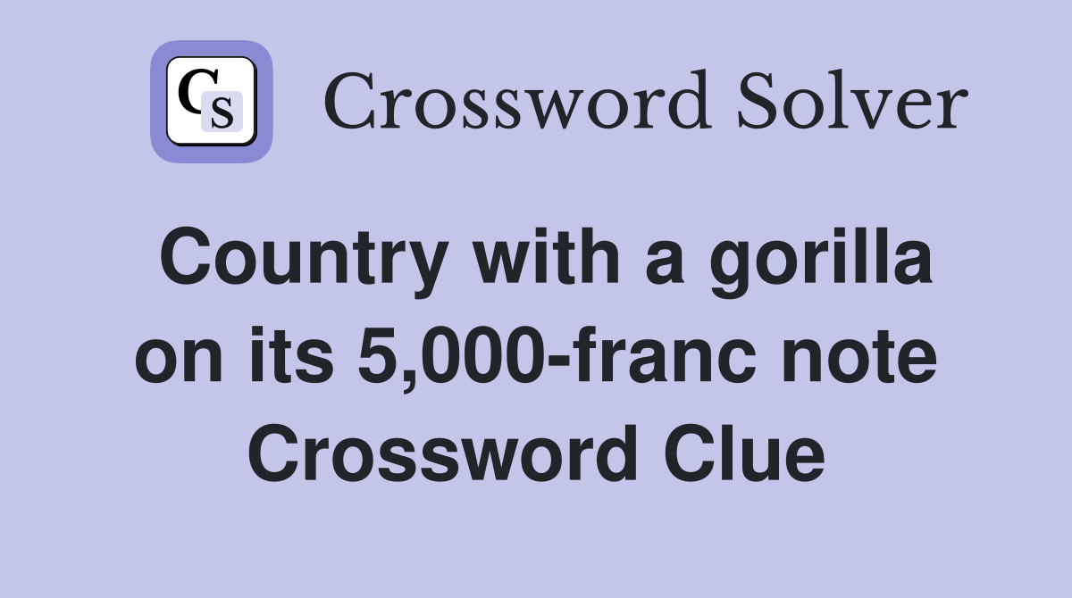 Country with a gorilla on its 5,000-franc note Crossword Clue