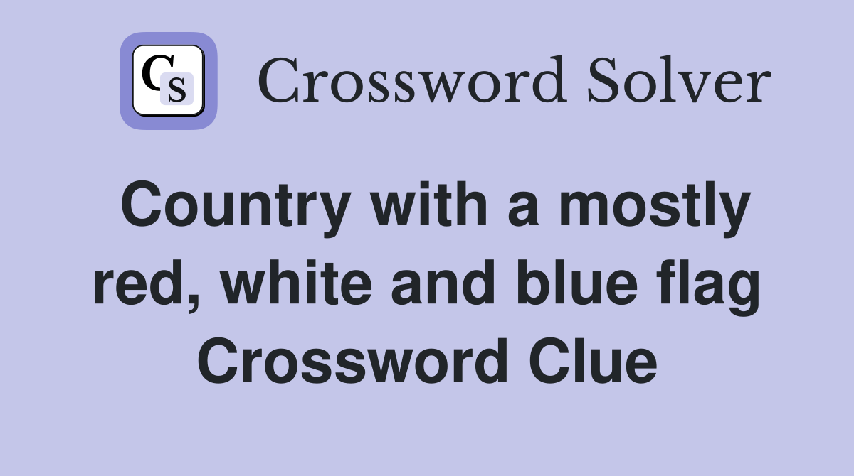 Country with a mostly red, white and blue flag Crossword Clue