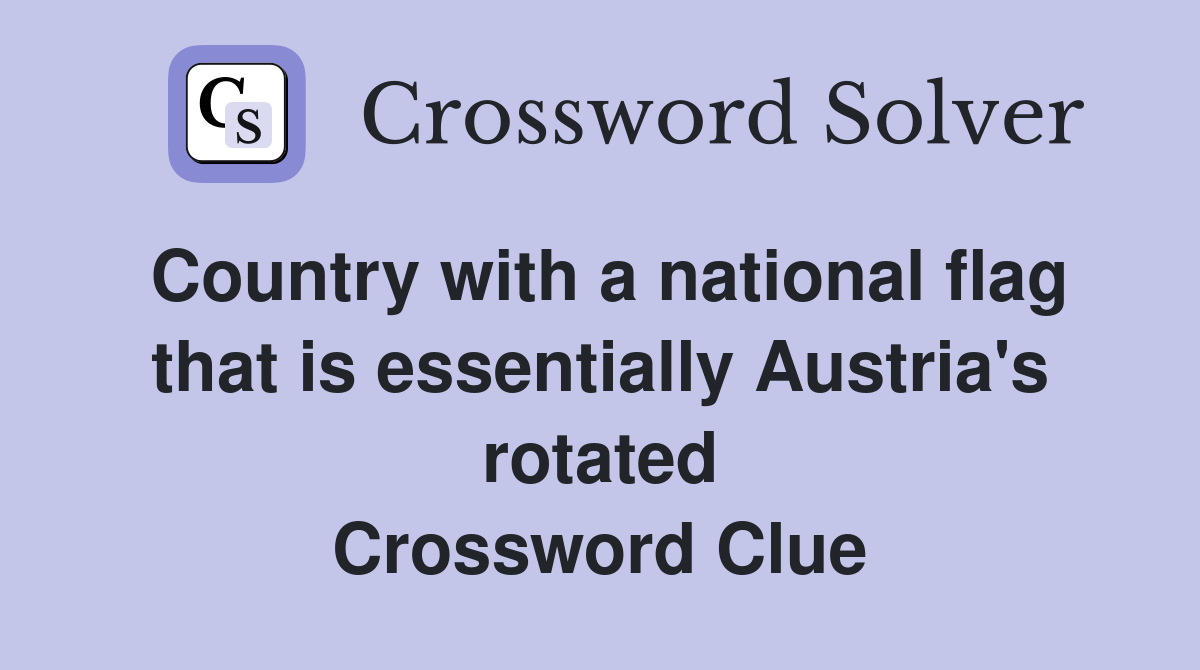Country with a national flag that is essentially Austria's rotated Crossword Clue